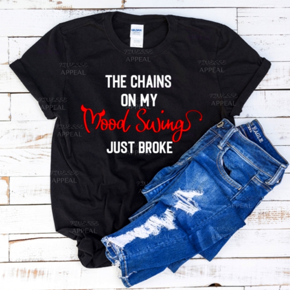 "The Chains On My Mood Swings Just Broke" Funny Tee; Sizes S, M, L, XL